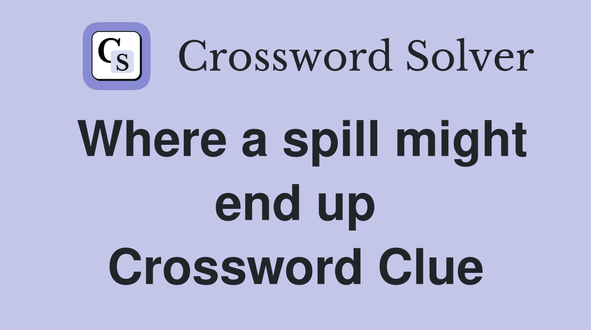 Where a spill might end up Crossword Clue