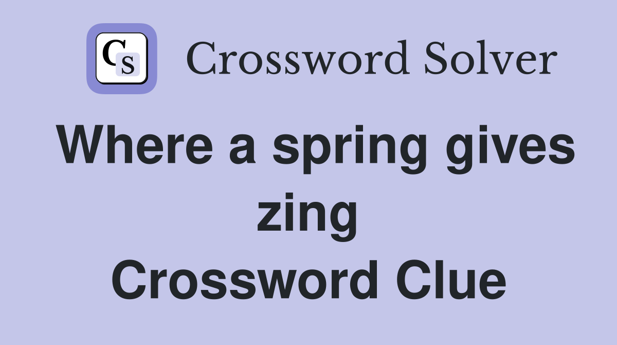 Where a spring gives zing Crossword Clue
