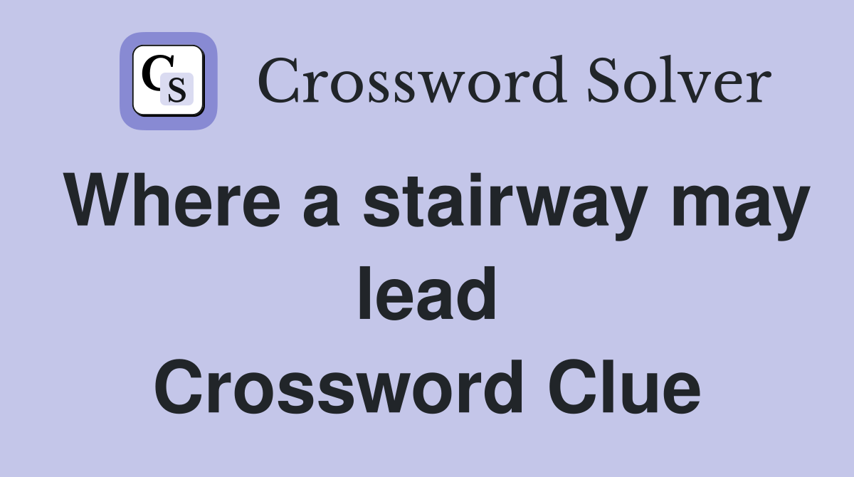 Where a stairway may lead Crossword Clue