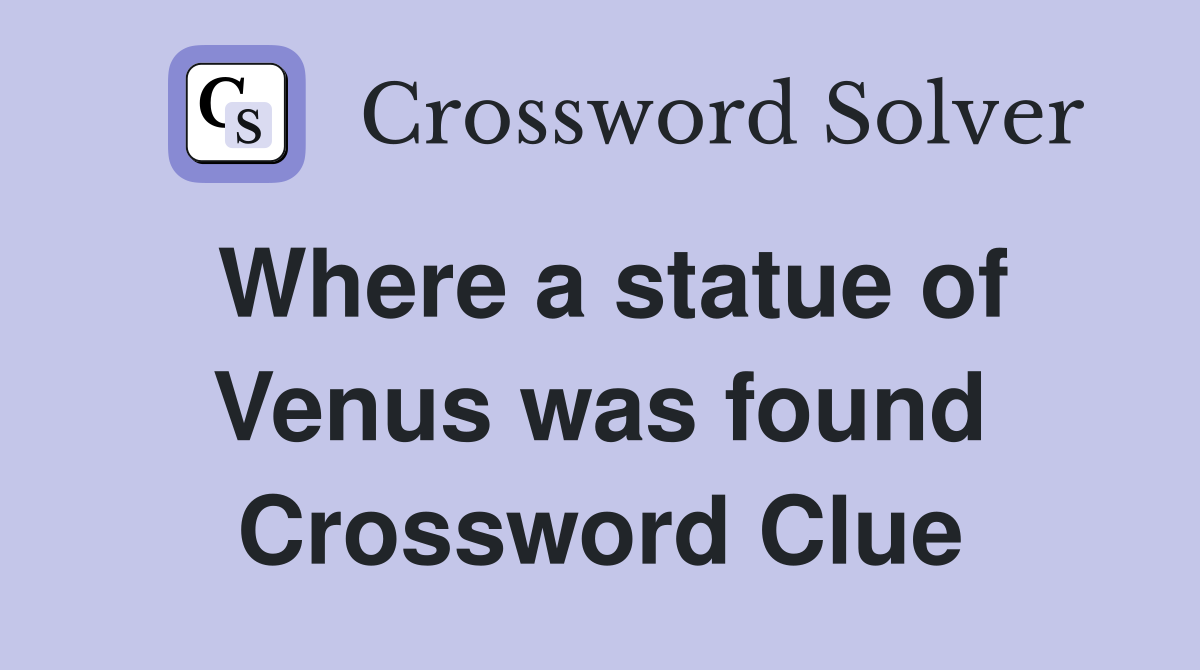 Where a statue of Venus was found Crossword Clue