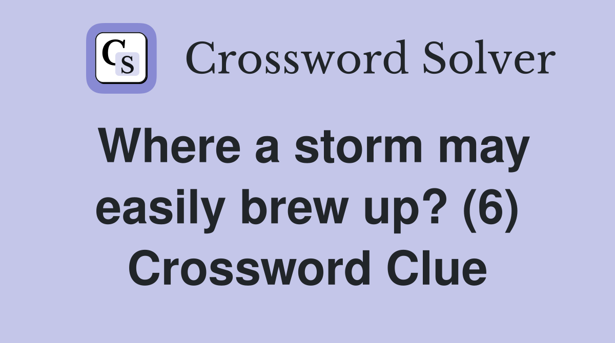 Where a storm may easily brew up? (6) Crossword Clue