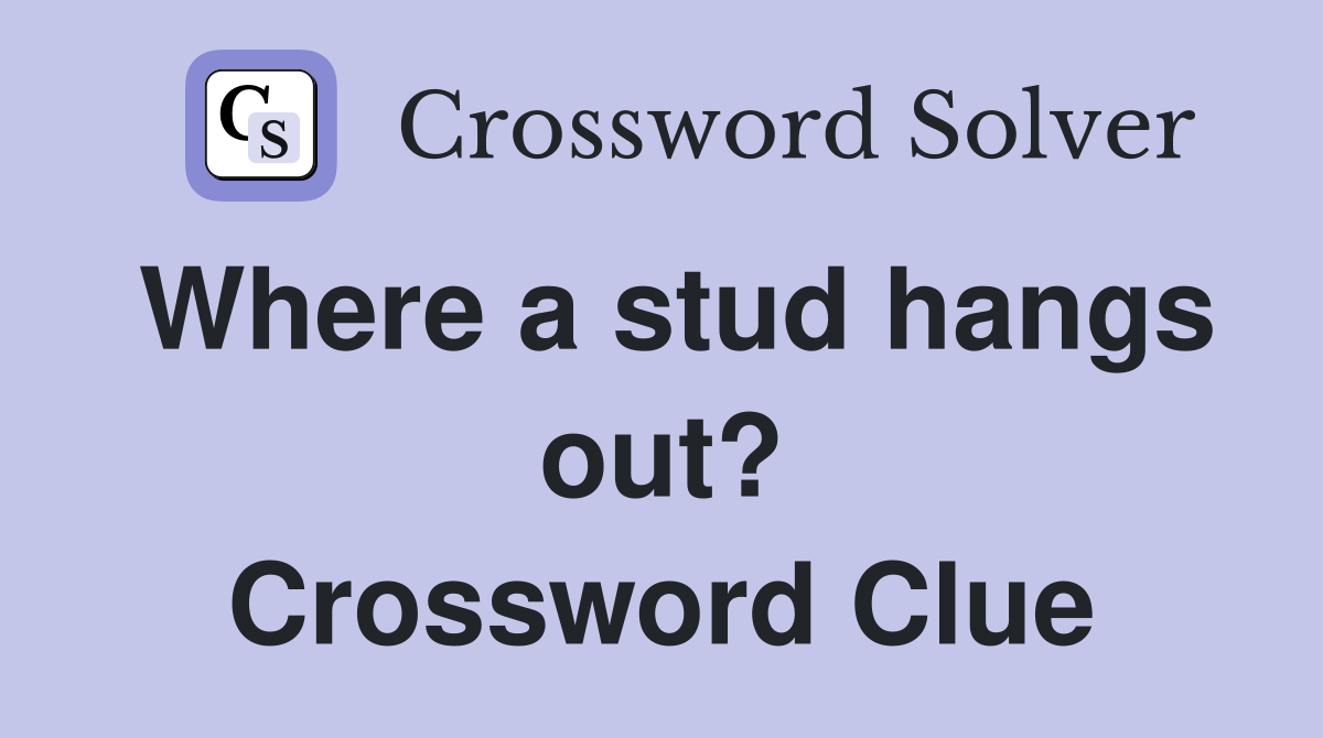 Where a stud hangs out? Crossword Clue