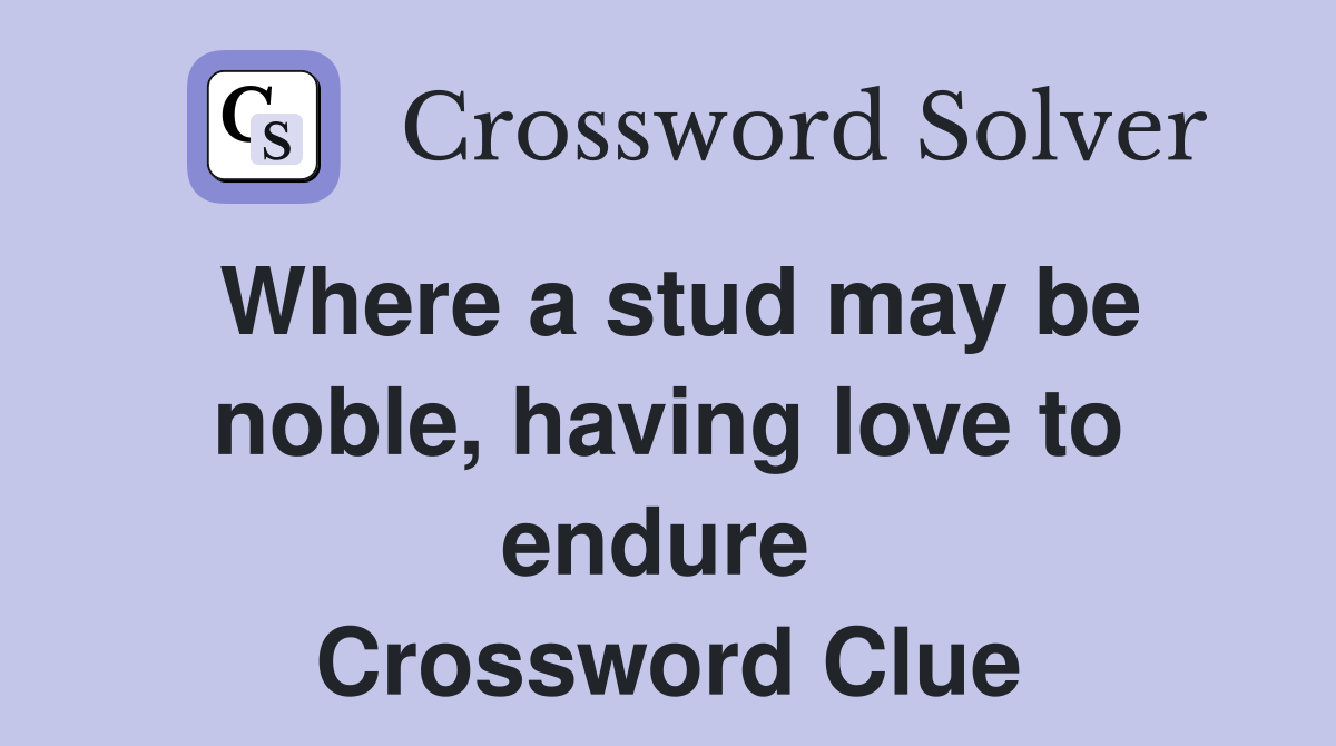 Where a stud may be noble, having love to endure  Crossword Clue