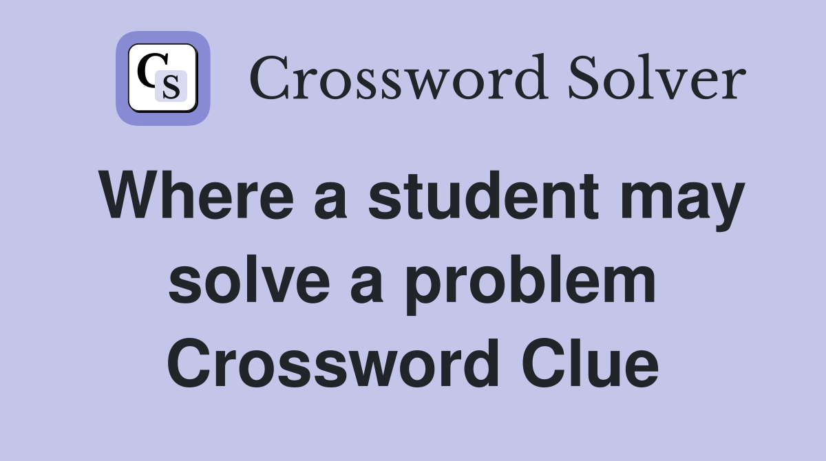 Where a student may solve a problem Crossword Clue