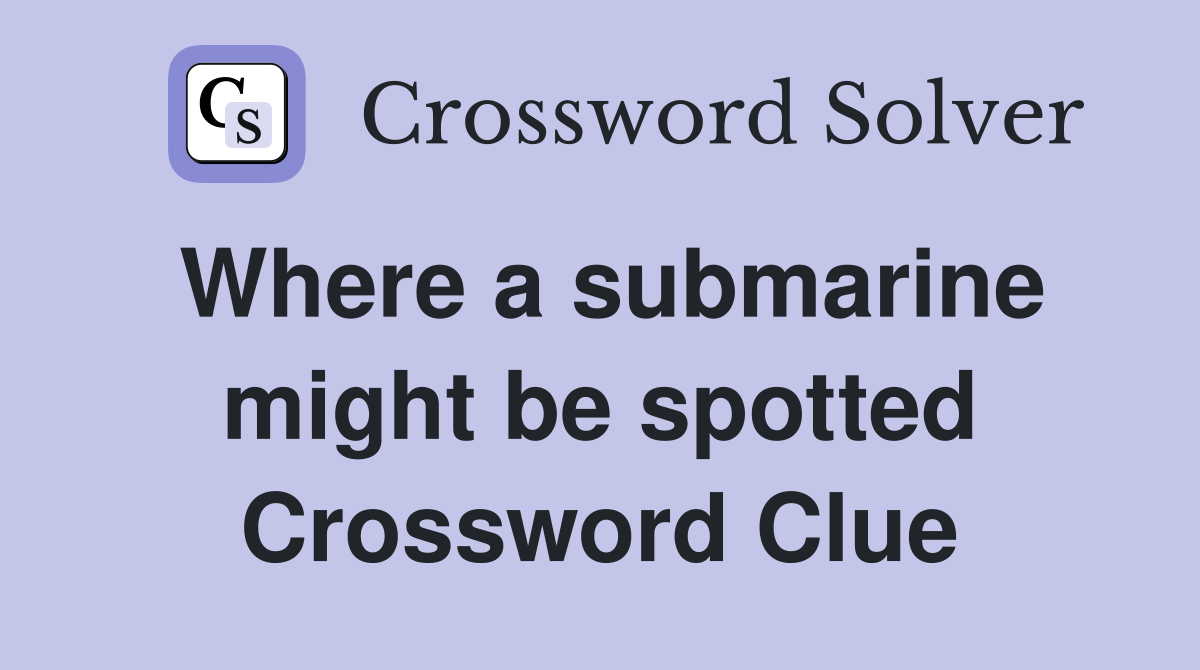 Where a submarine might be spotted Crossword Clue
