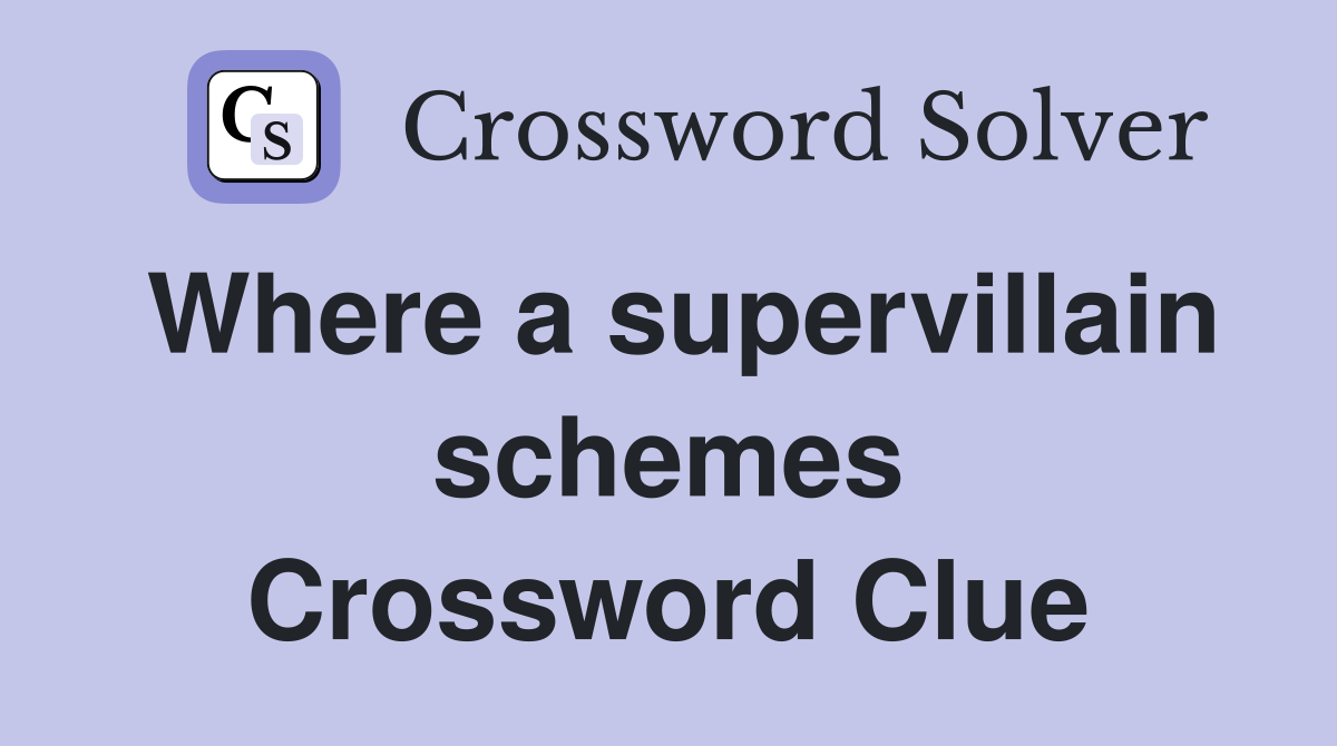 Where a supervillain schemes Crossword Clue
