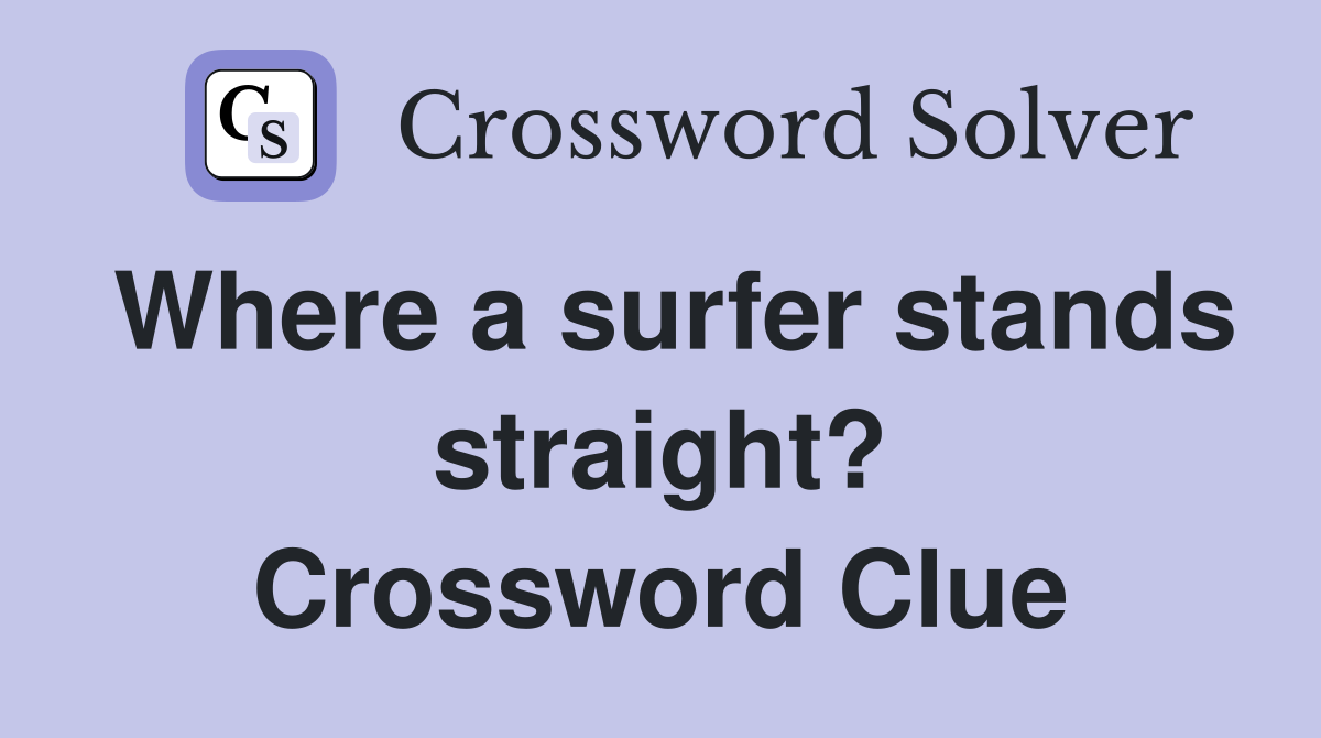 Where a surfer stands straight? Crossword Clue