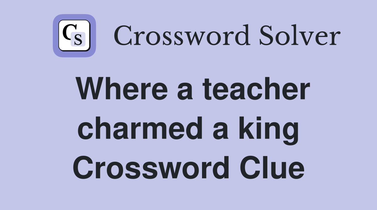 Where a teacher charmed a king Crossword Clue