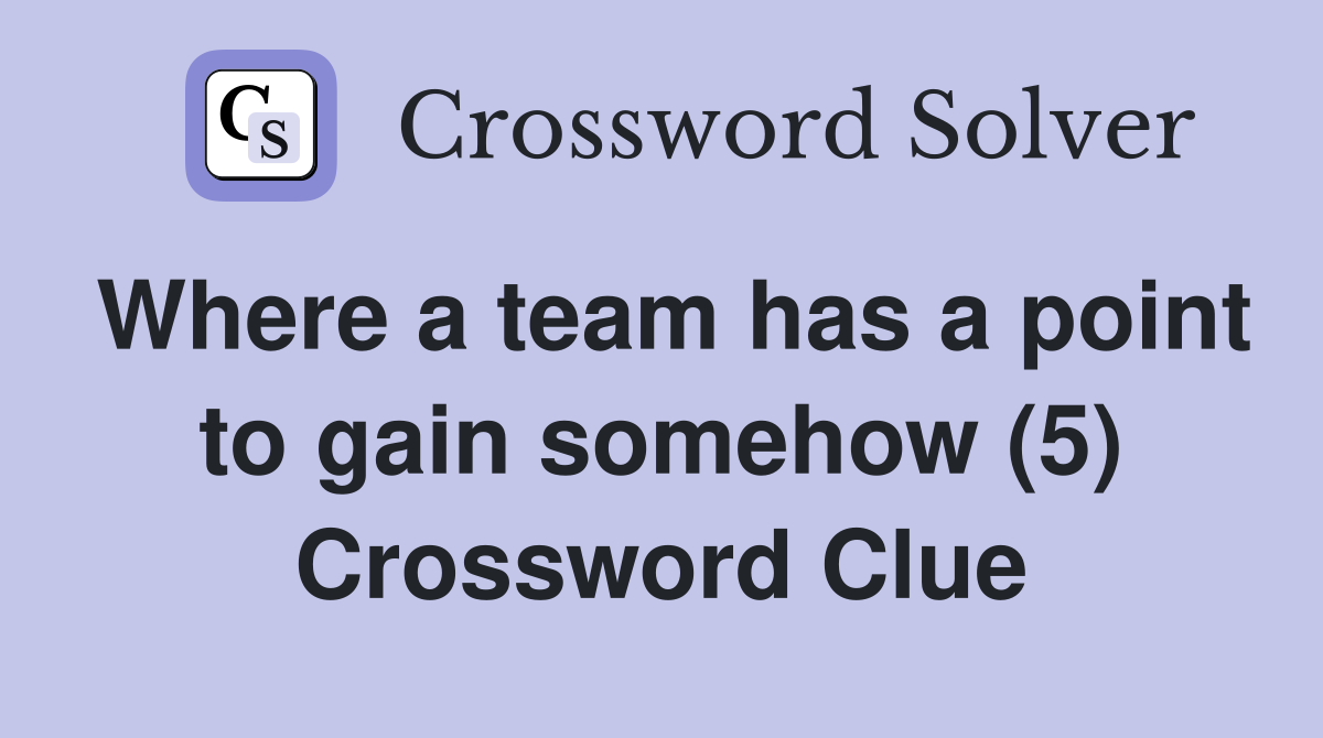 Where a team has a point to gain somehow (5) Crossword Clue