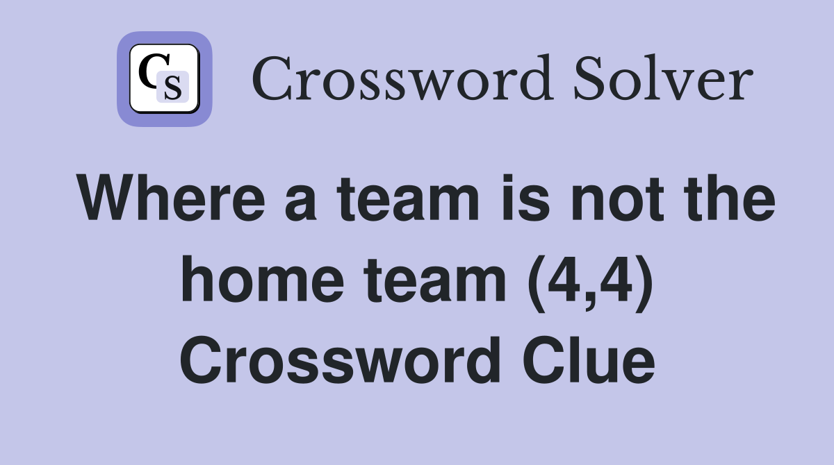 Where a team is not the home team (4,4) Crossword Clue