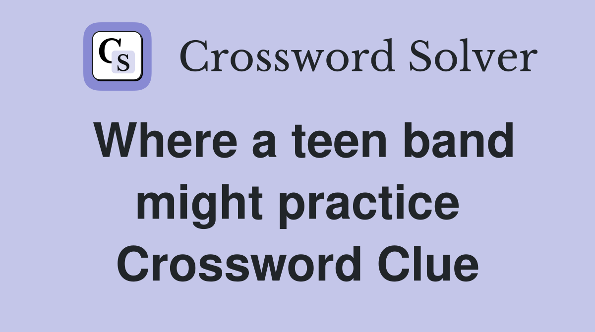 Where a teen band might practice Crossword Clue