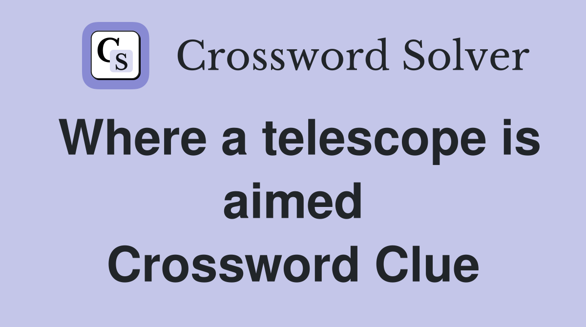 Where a telescope is aimed Crossword Clue