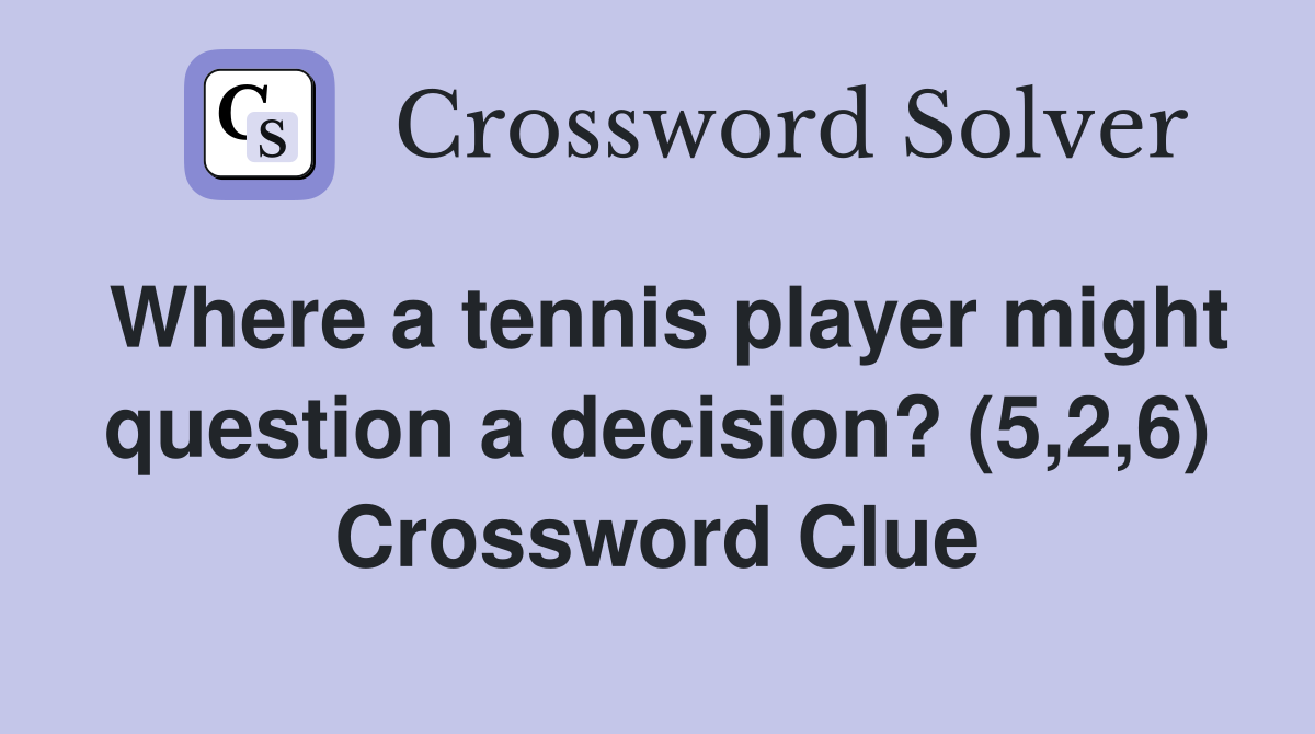 Where a tennis player might question a decision? (5,2,6) Crossword Clue