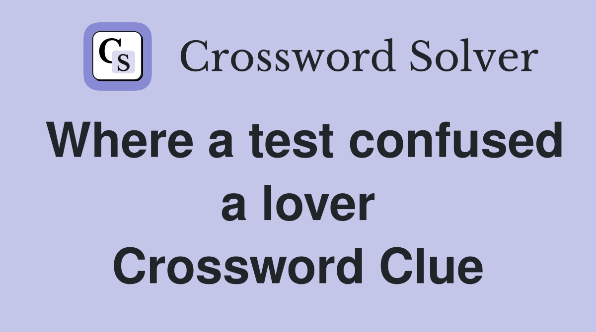 Where a test confused a lover Crossword Clue