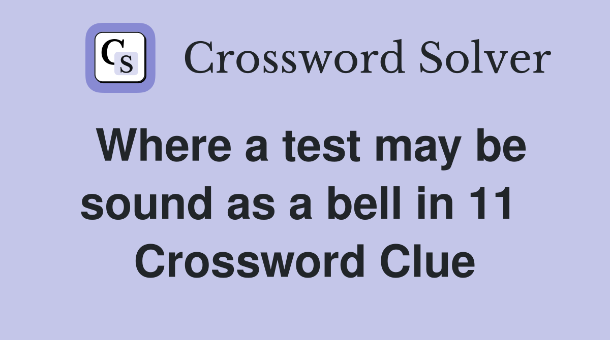Where a test may be sound as a bell in 11  Crossword Clue