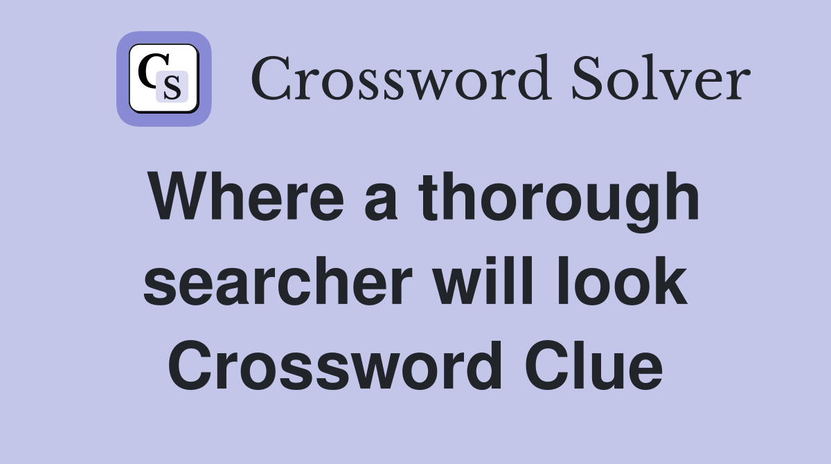 Where a thorough searcher will look Crossword Clue