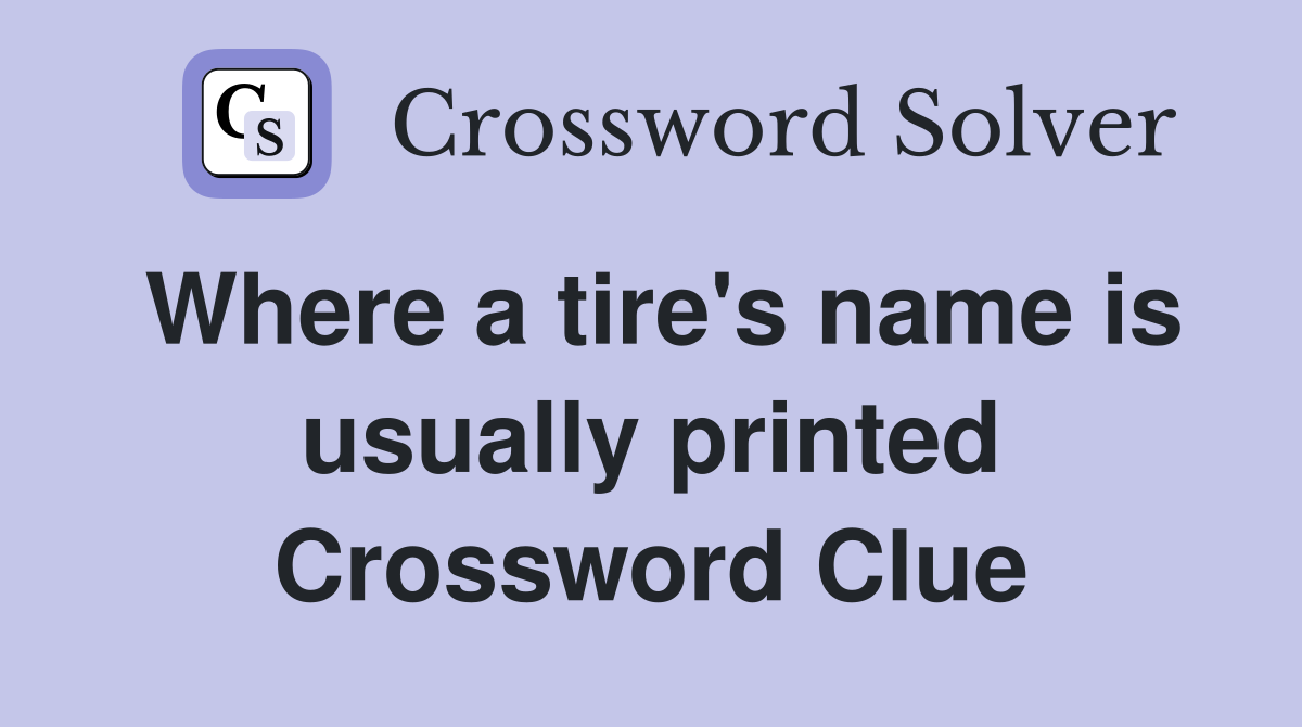 Where a tire's name is usually printed Crossword Clue