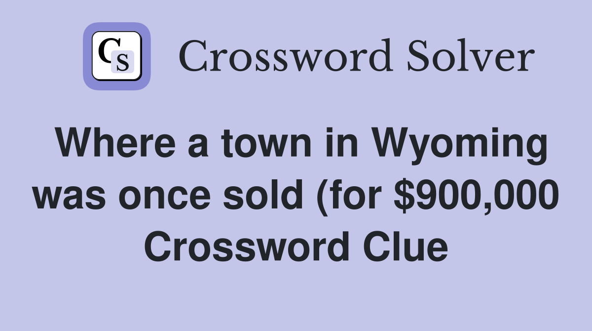 Where a town in Wyoming was once sold (for $900 000) Crossword Clue Where a town in Wyoming was once sold (for $900 000) Crossword Clue