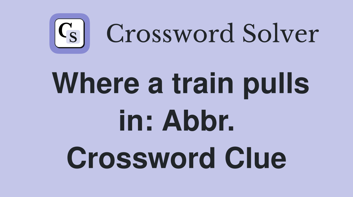 Where a train pulls in: Abbr. Crossword Clue