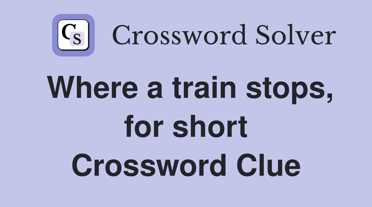 Where a train stops, for short Crossword Clue