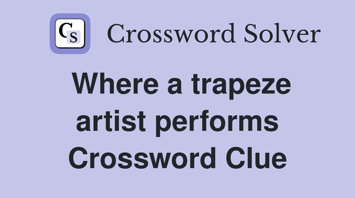 Where a trapeze artist performs Crossword Clue