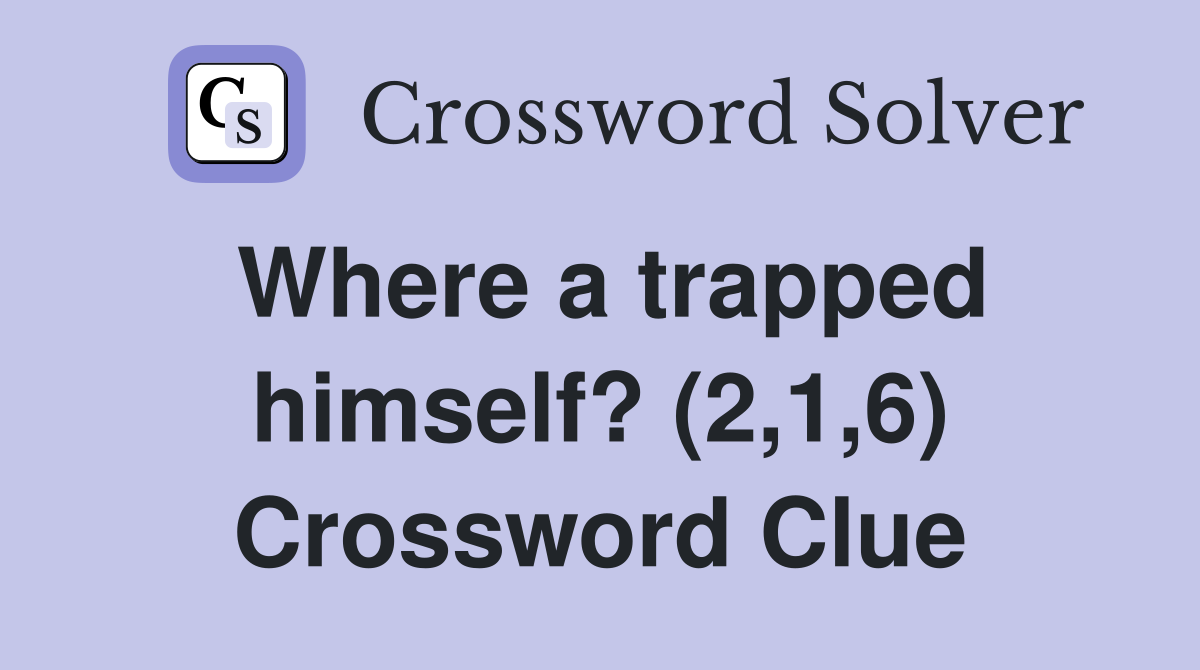 Where a trapped himself? (2,1,6) Crossword Clue