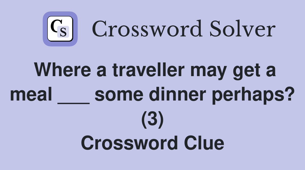 Where a traveller may get a meal ___ some dinner perhaps? (3) Crossword Clue