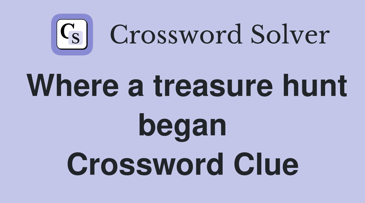 Where a treasure hunt began Crossword Clue