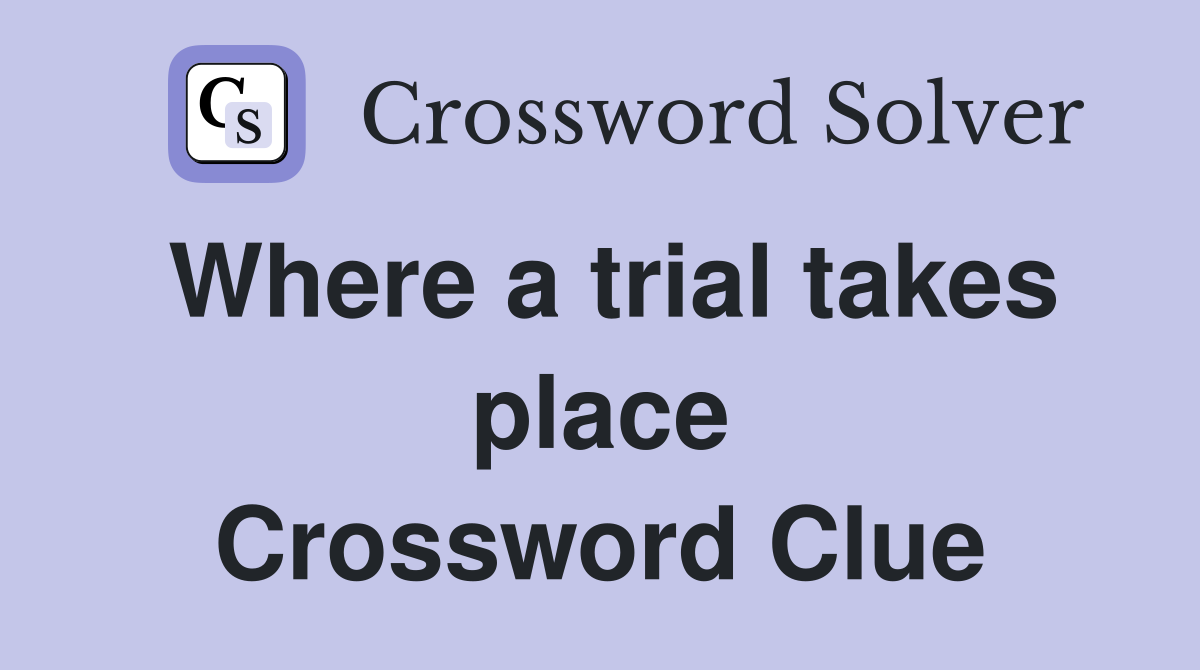 Where a trial takes place Crossword Clue
