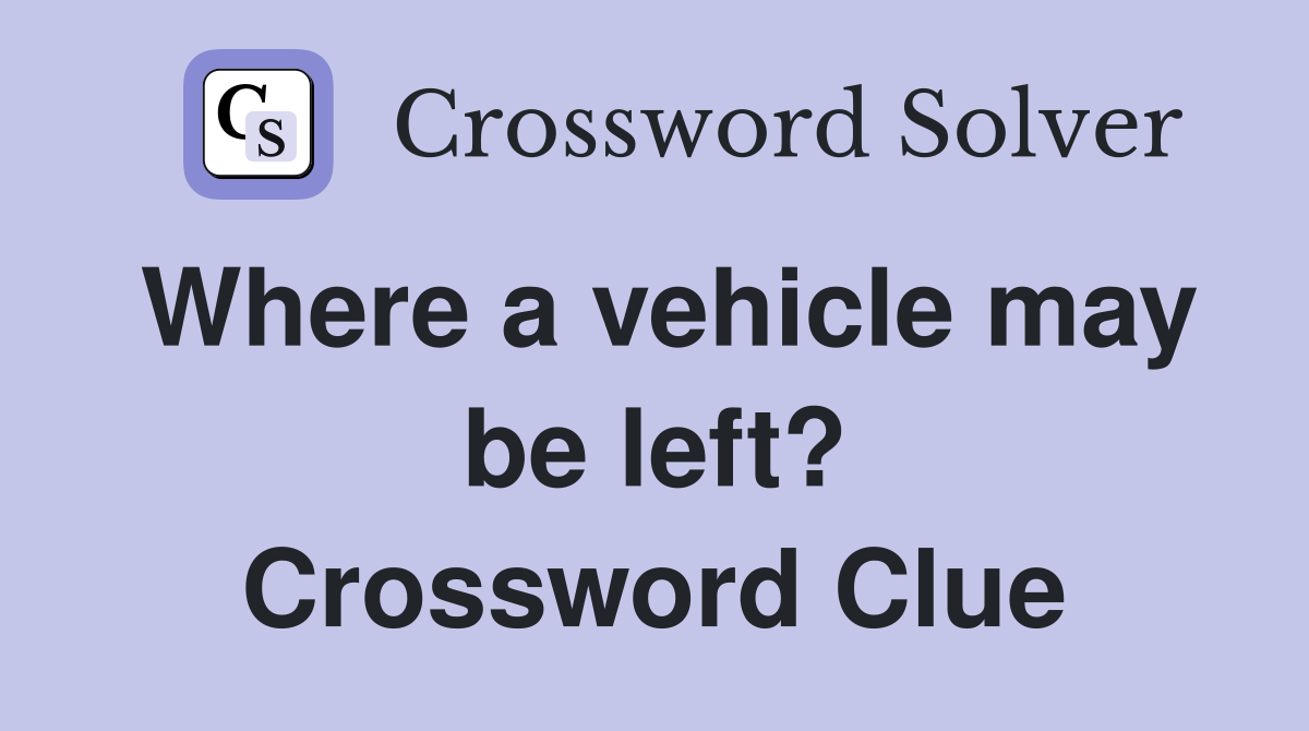 Where a vehicle may be left? Crossword Clue