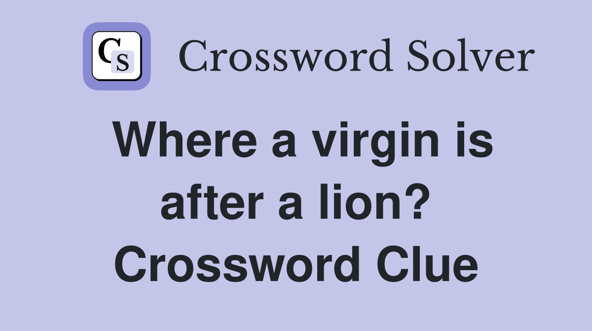 Where a virgin is after a lion? Crossword Clue