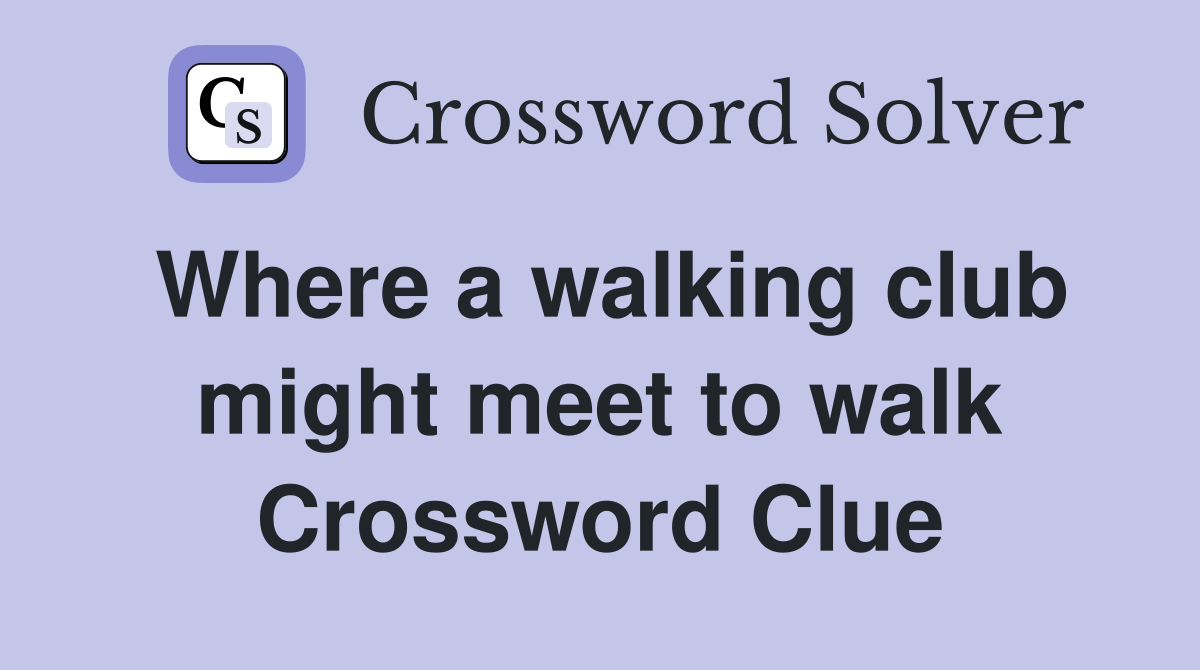 Where a walking club might meet to walk Crossword Clue