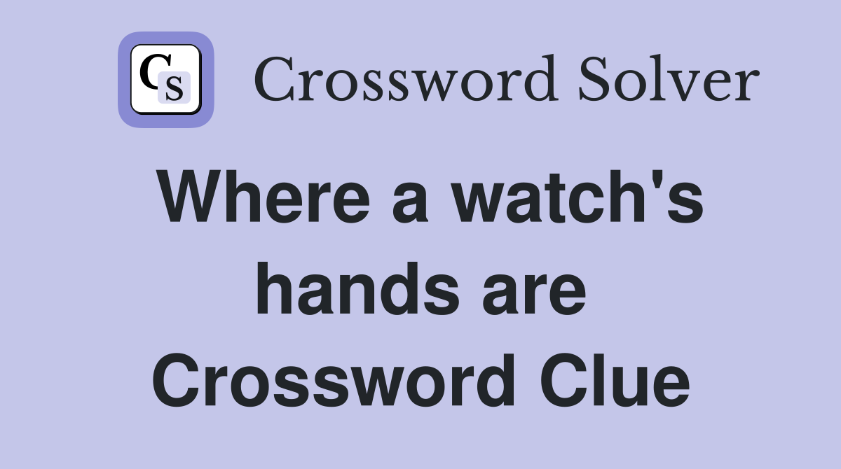 Where a watch's hands are Crossword Clue