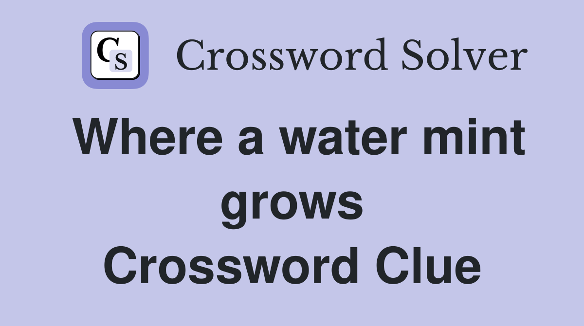 Where a water mint grows Crossword Clue