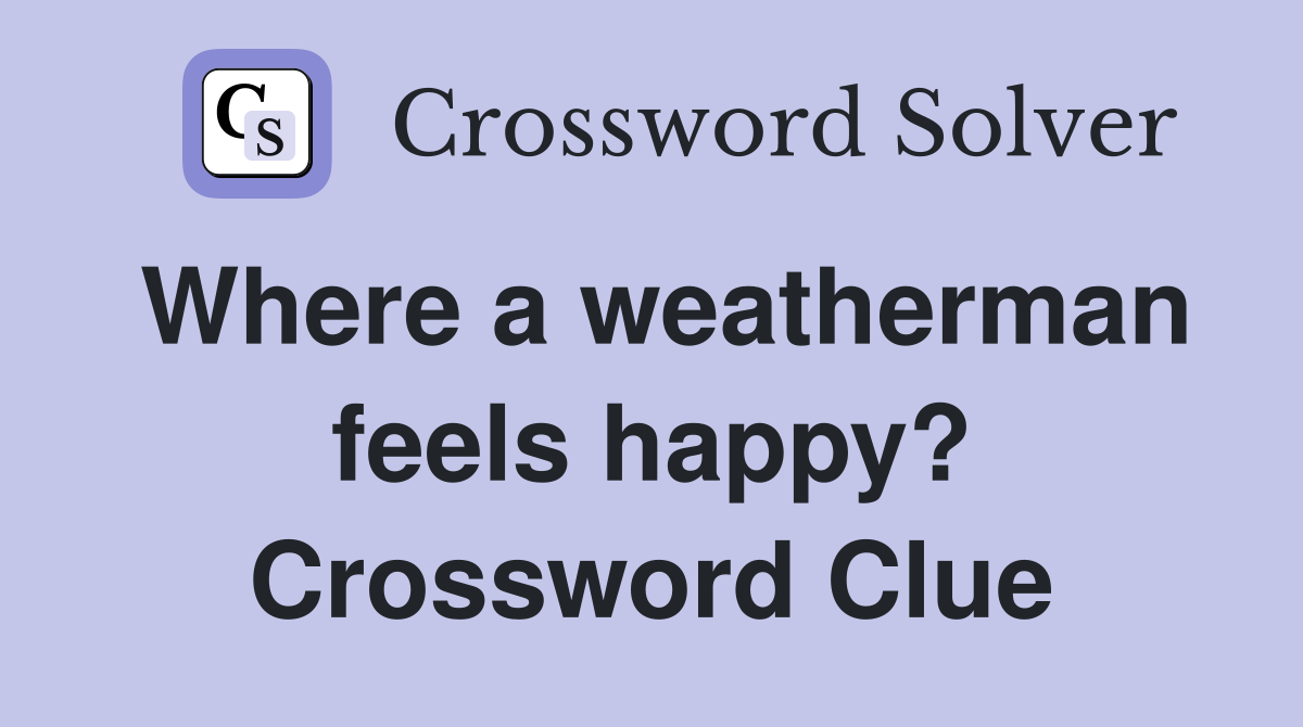 Where a weatherman feels happy? Crossword Clue