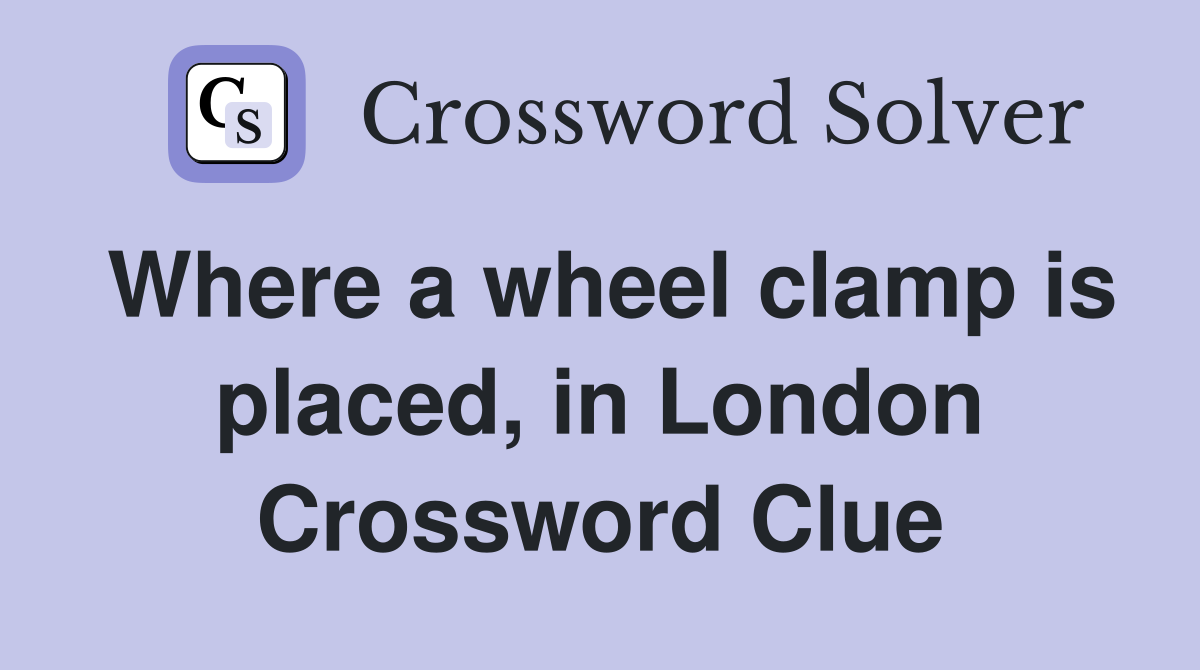 Where a wheel clamp is placed, in London Crossword Clue