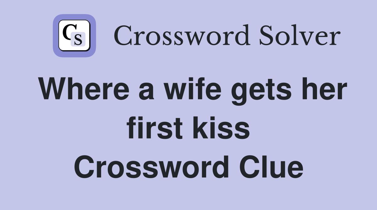 Where a wife gets her first kiss Crossword Clue