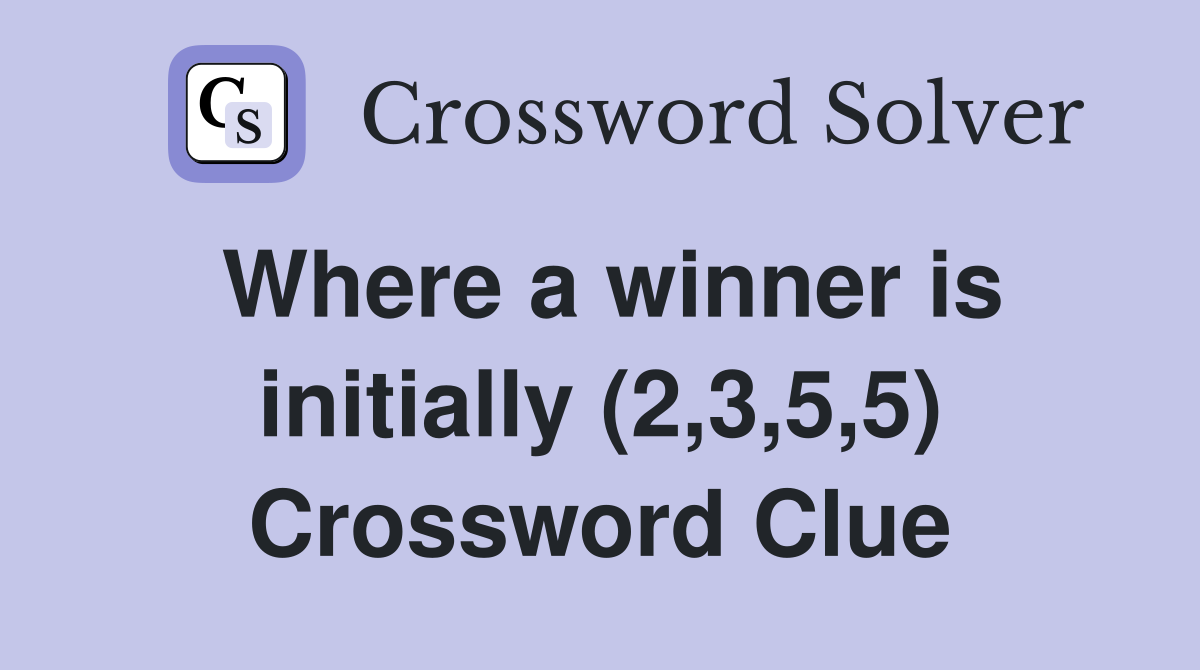 Where a winner is initially (2,3,5,5) Crossword Clue
