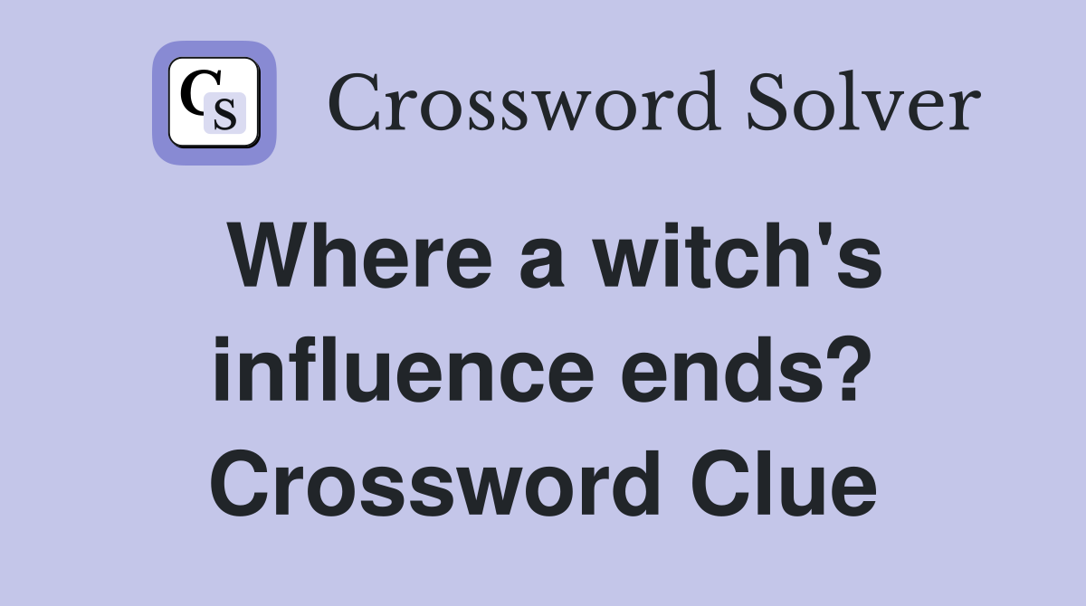 Where a witch's influence ends? Crossword Clue