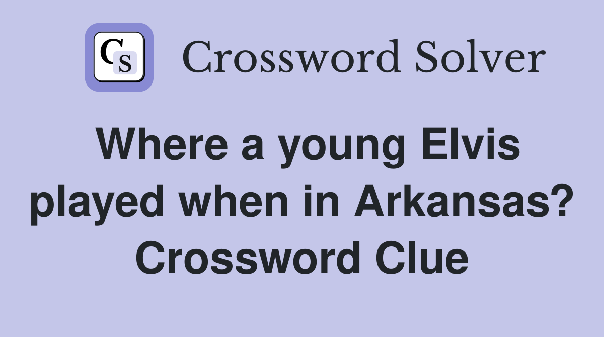 Where a young Elvis played when in Arkansas? Crossword Clue