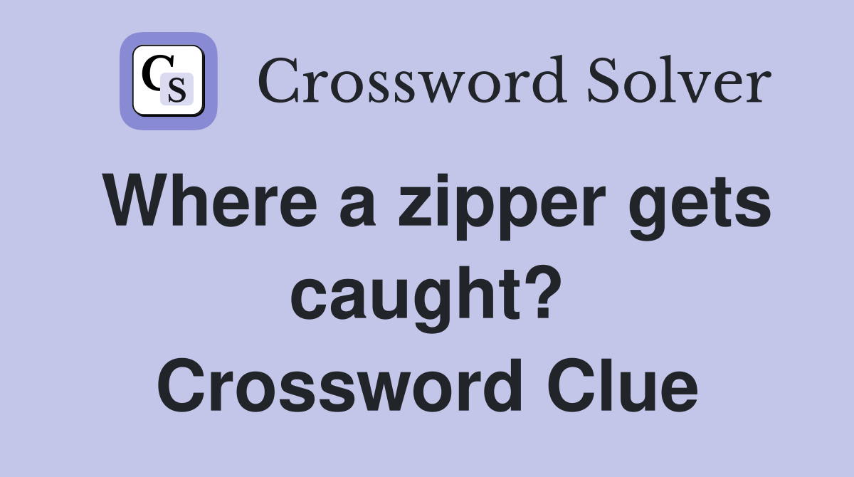 Where a zipper gets caught? Crossword Clue