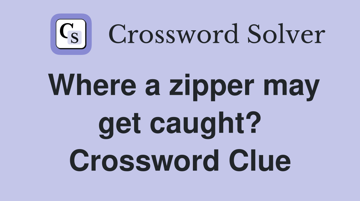 Where a zipper may get caught? Crossword Clue