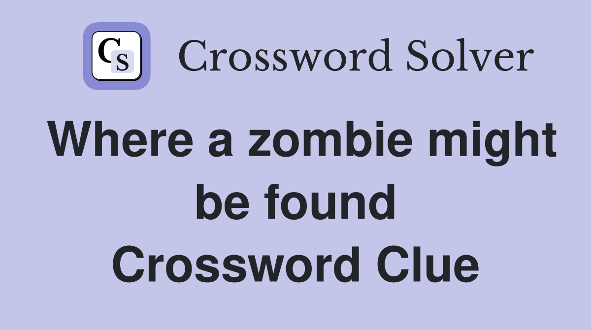 Where a zombie might be found Crossword Clue