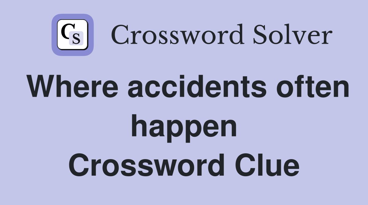 Where accidents often happen Crossword Clue