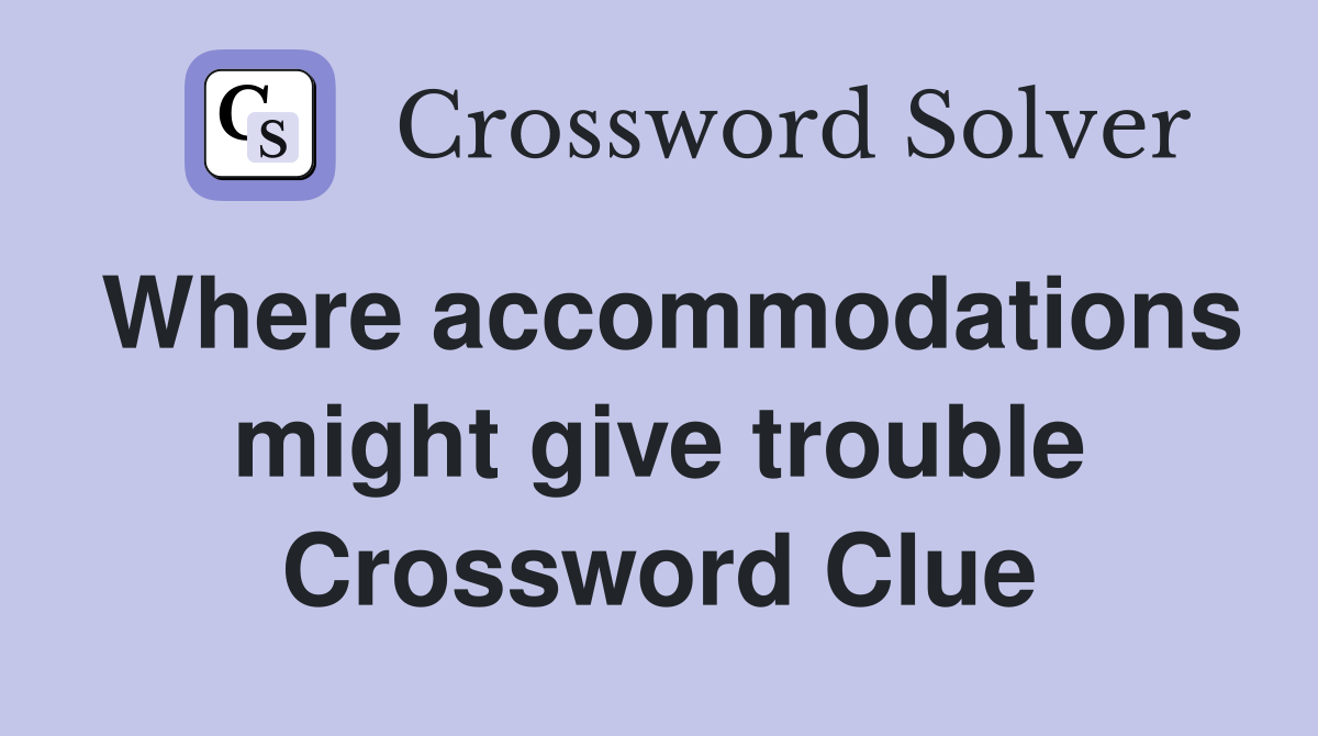 Where accommodations might give trouble Crossword Clue