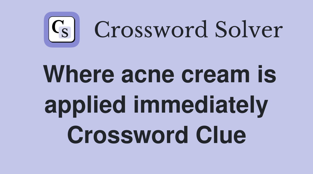 Where acne cream is applied immediately Crossword Clue