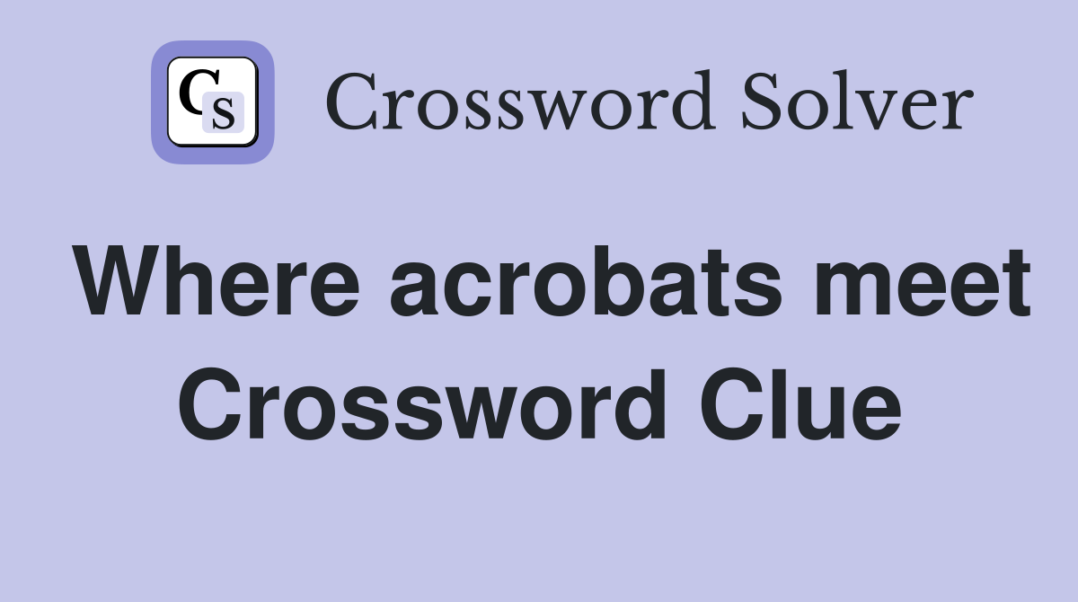 Where acrobats meet Crossword Clue