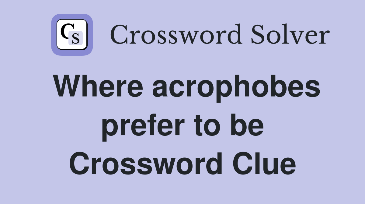 Where acrophobes prefer to be Crossword Clue