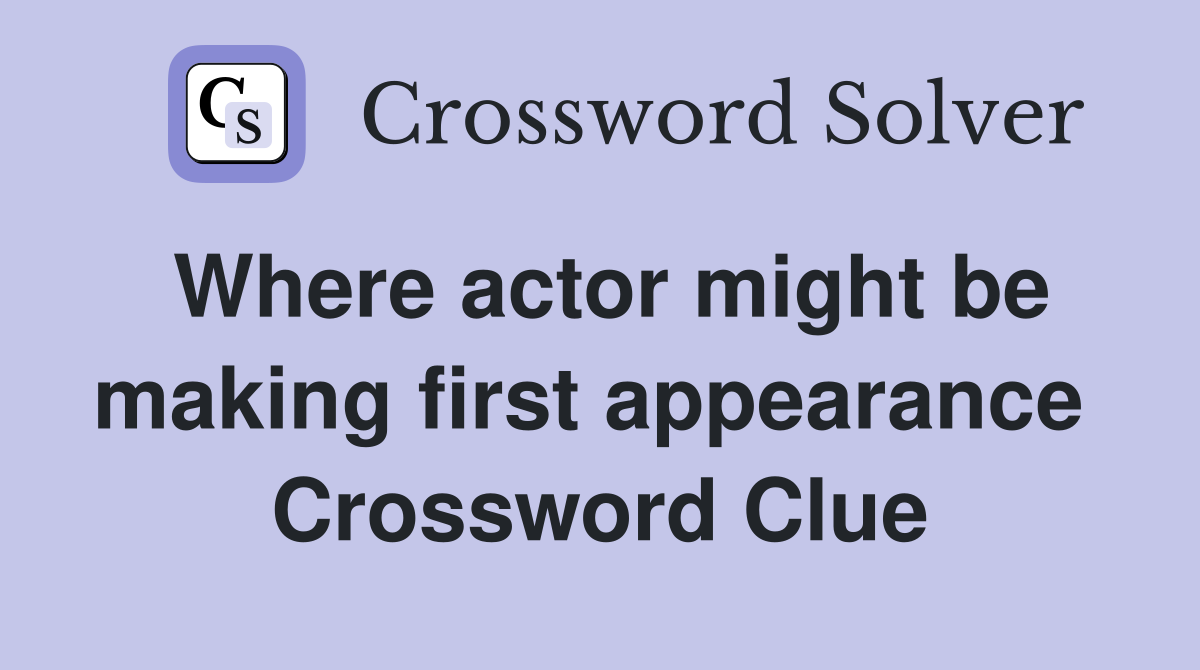 Where actor might be making first appearance  Crossword Clue