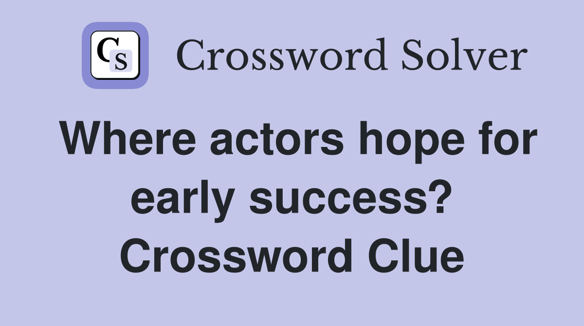Where actors hope for early success? Crossword Clue